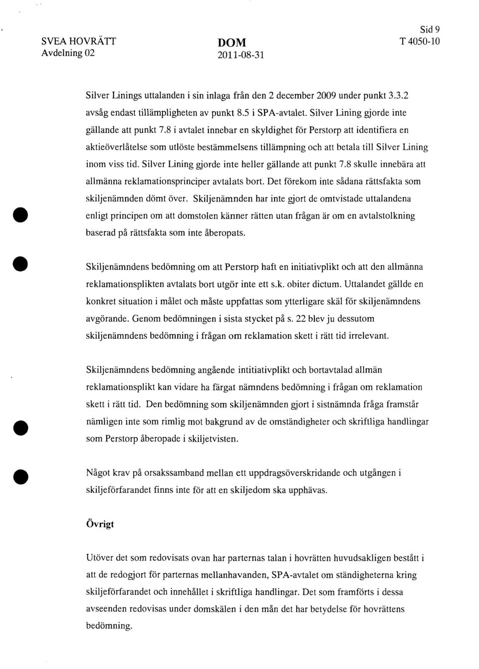 8 i avtalet innebar en skyldighet för Perstorp att identifiera en aktieöverlåtelse som utlöste bestämmelsens tillämpning och att betala till Silver Lining inom viss tid.