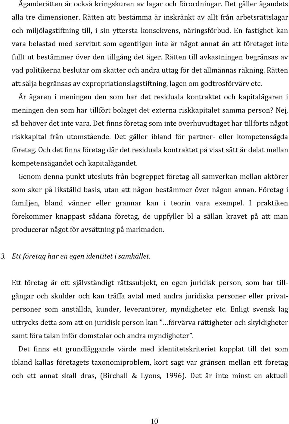 En fastighet kan vara belastad med servitut som egentligen inte är något annat än att företaget inte fullt ut bestämmer över den tillgång det äger.