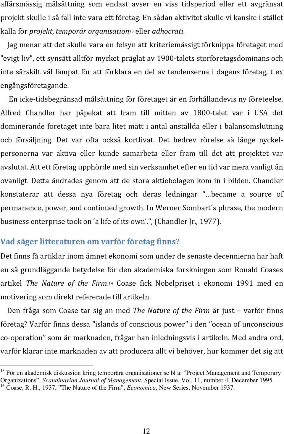 Jag menar att det skulle vara en felsyn att kriteriemässigt förknippa företaget med evigt liv, ett synsätt alltför mycket präglat av 1900-talets storföretagsdominans och inte särskilt väl lämpat för