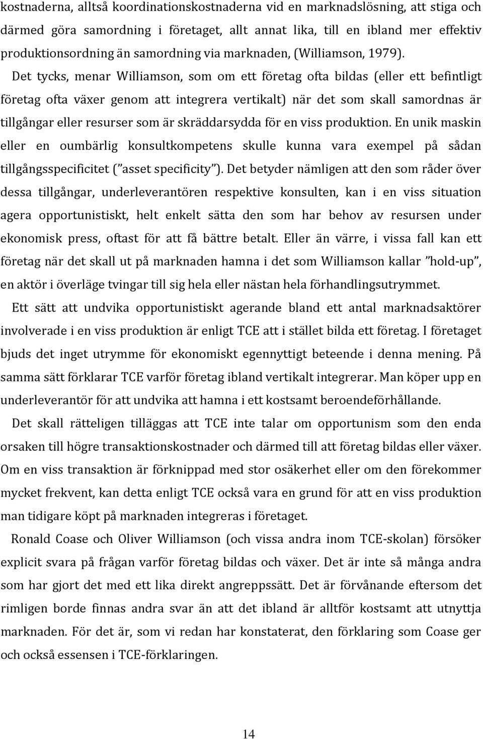 Det tycks, menar Williamson, som om ett företag ofta bildas (eller ett befintligt företag ofta växer genom att integrera vertikalt) när det som skall samordnas är tillgångar eller resurser som är