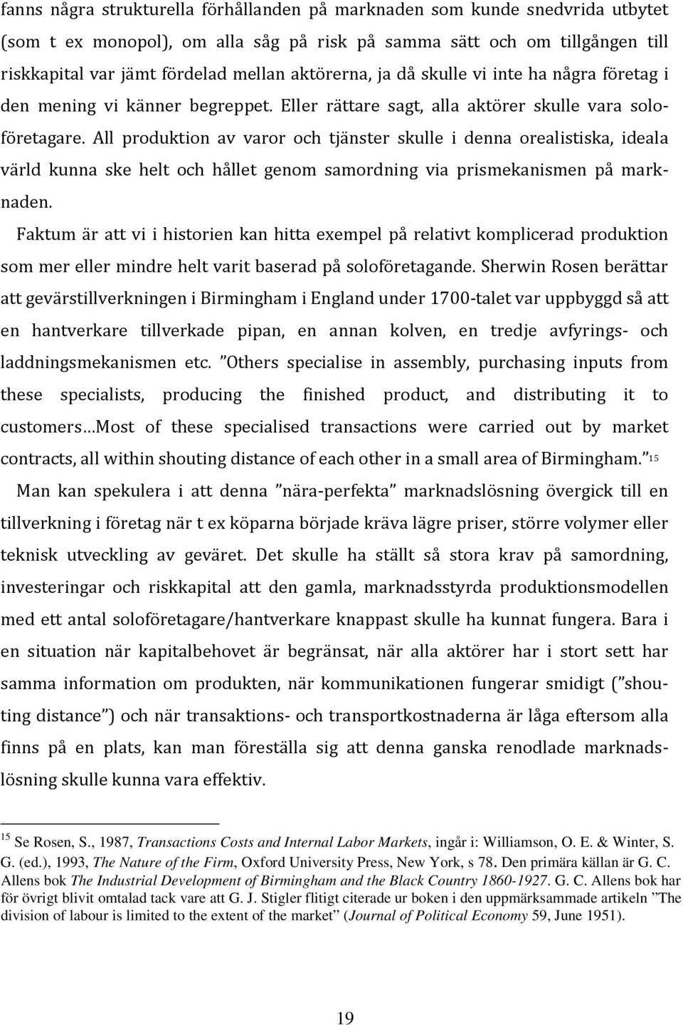 All produktion av varor och tjänster skulle i denna orealistiska, ideala värld kunna ske helt och hållet genom samordning via prismekanismen på marknaden.