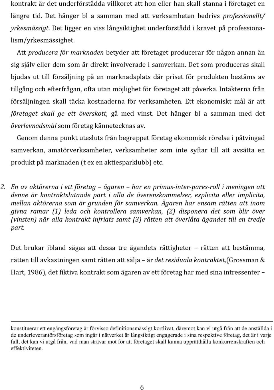 Att producera för marknaden betyder att företaget producerar för någon annan än sig själv eller dem som är direkt involverade i samverkan.