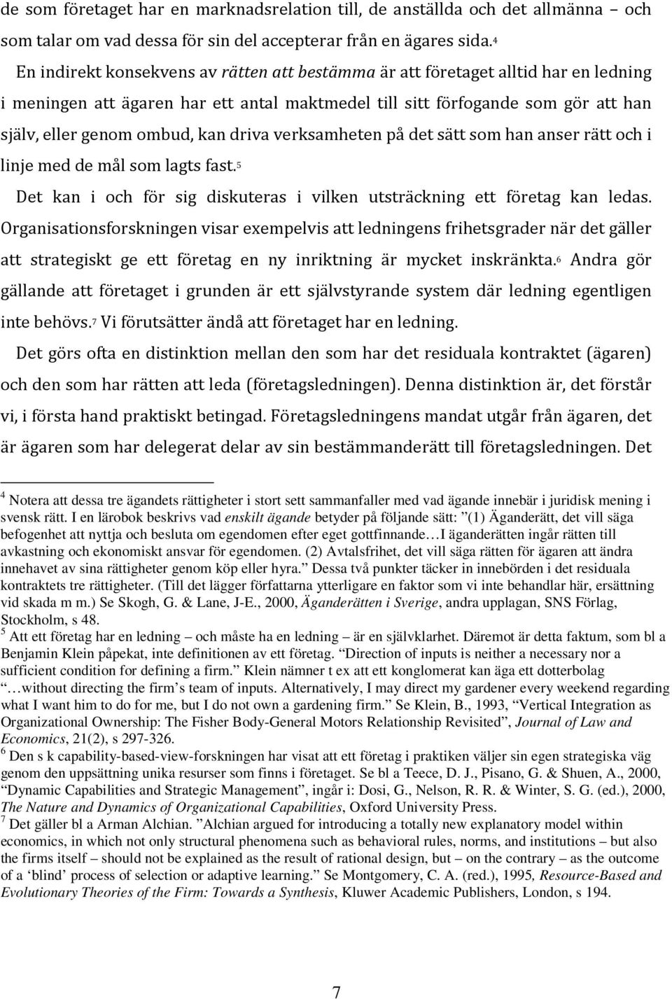 driva verksamheten på det sätt som han anser rätt och i linje med de mål som lagts fast. 5 Det kan i och för sig diskuteras i vilken utsträckning ett företag kan ledas.