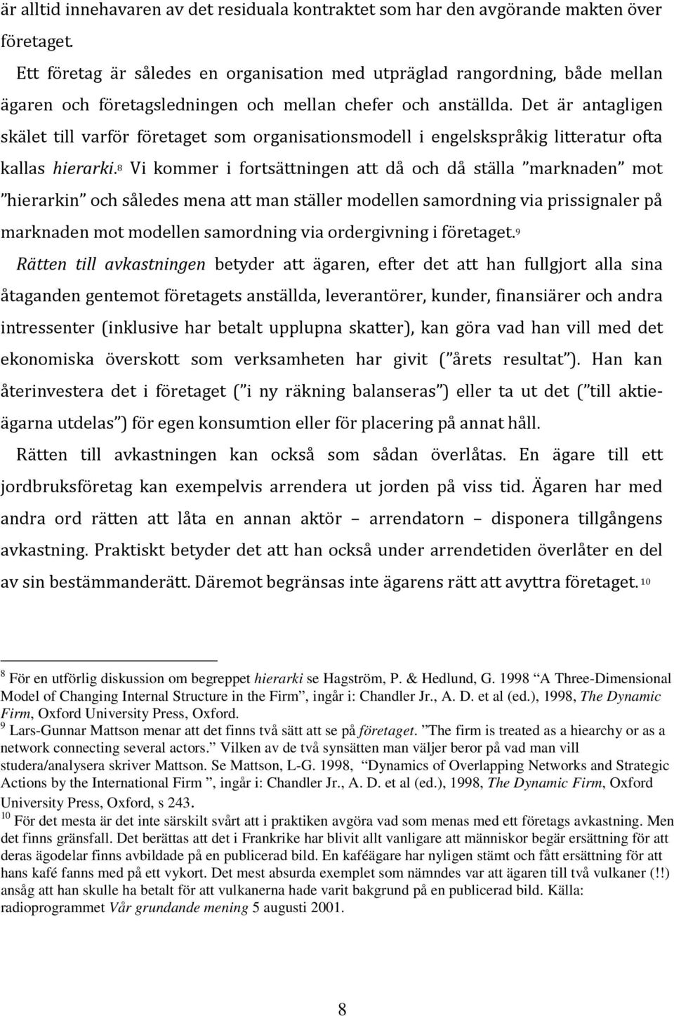 Det är antagligen skälet till varför företaget som organisationsmodell i engelskspråkig litteratur ofta kallas hierarki.