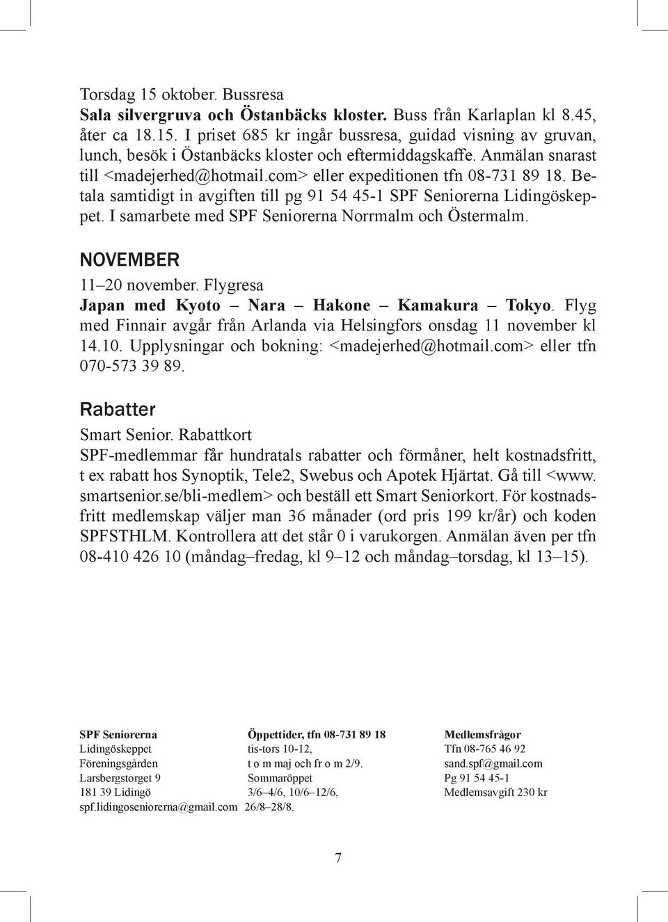 I samarbete med SPF Seniorerna Norrmalm och Östermalm. NOVEMBER 11 20 november. Flygresa Japan med Kyoto Nara Hakone Kamakura Tokyo.