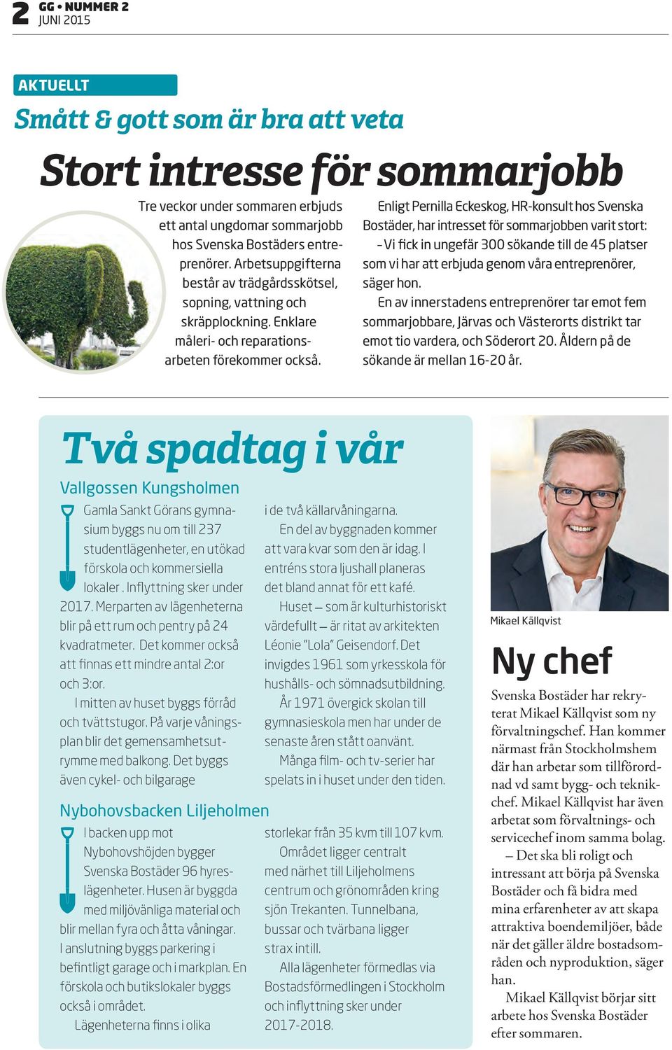 Enligt Pernilla Eckeskog, HR-konsult hos Svenska Bostäder, har intresset för sommarjobben varit stort: Vi fick in ungefär 300 sökande till de 45 platser som vi har att erbjuda genom våra