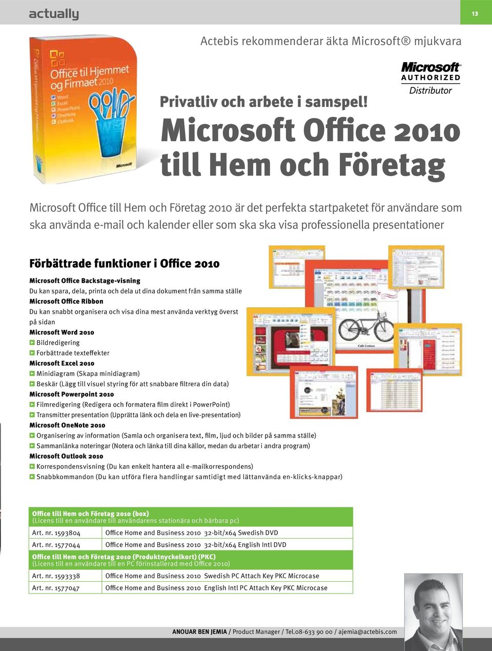 professionella presentationer Förbättrade funktioner i Office 2010 Microsoft Office Backstage-visning Du kan spara, dela, printa och dela ut dina dokument från samma ställe Microsoft Office Ribbon Du