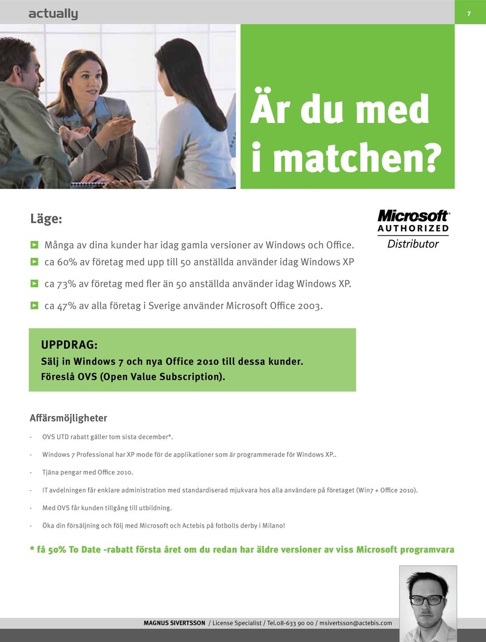 ca 47% av alla företag i Sverige använder Microsoft Office 2003. UPPDRAG: Sälj in Windows 7 och nya Office 2010 till dessa kunder. Föreslå OVS (Open Value Subscription).