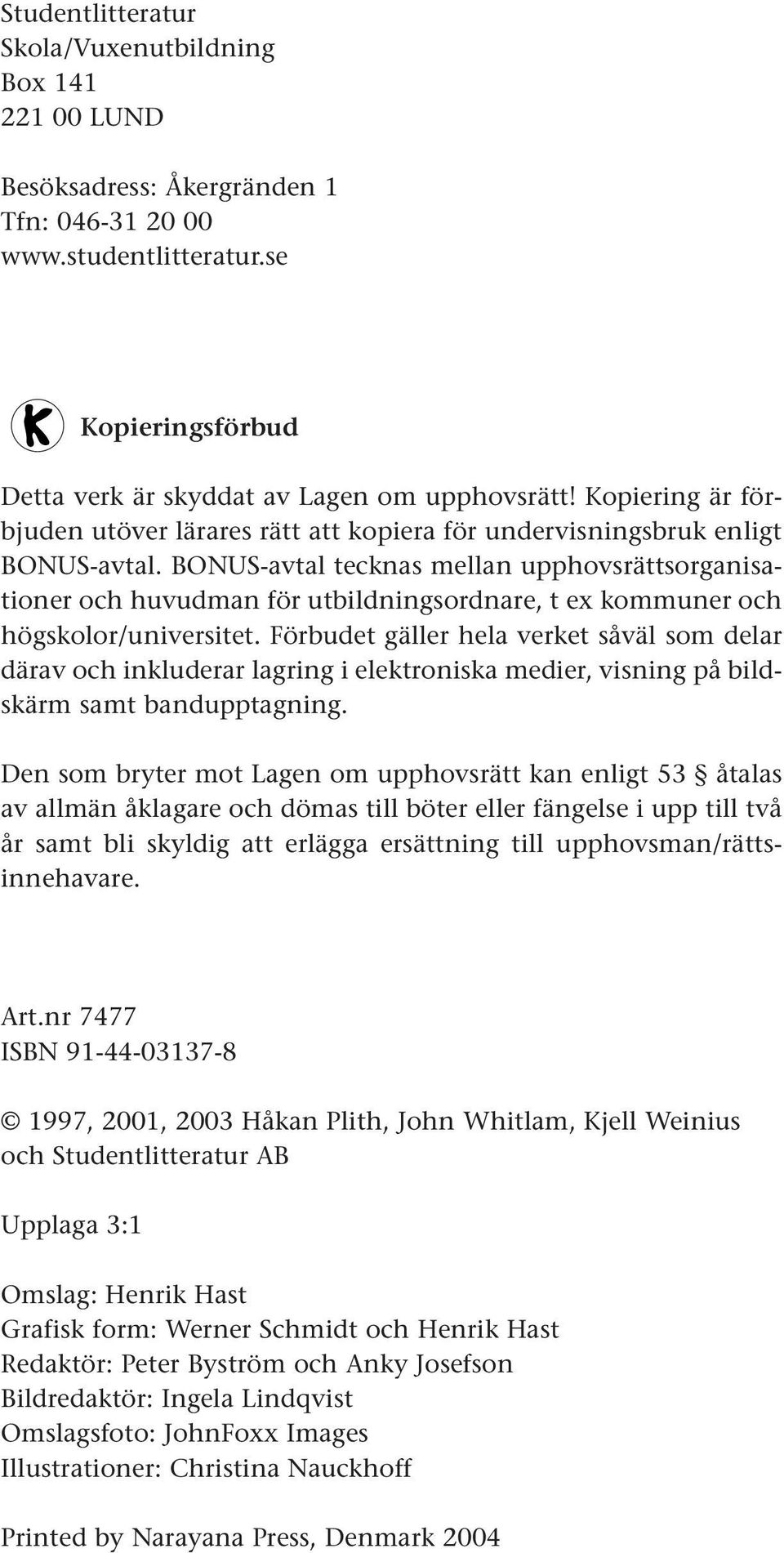 BONUS-avtal tecknas mellan upphovsrättsorganisationer och huvudman för utbildningsordnare, t ex kommuner och högskolor/universitet.