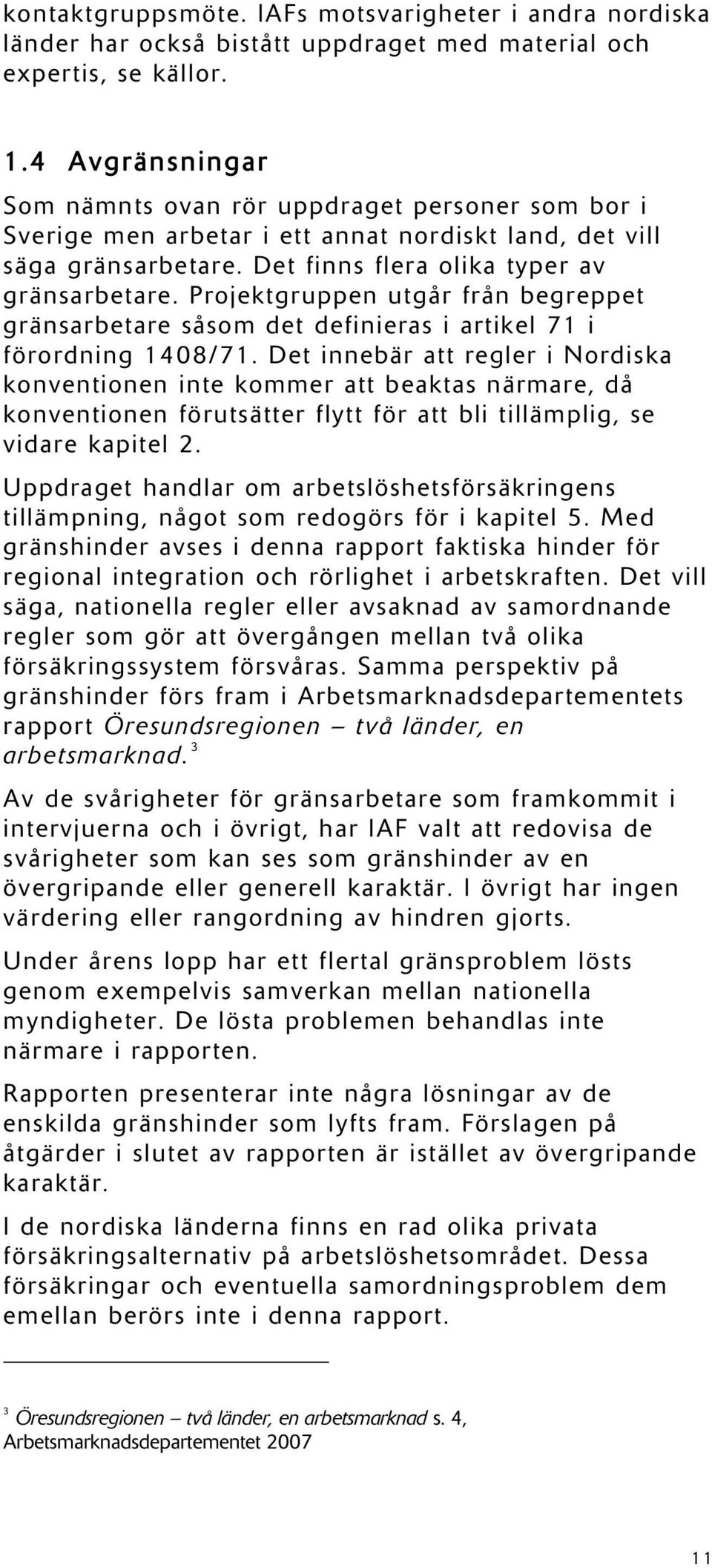 Projektgruppen utgår från begreppet gränsarbetare såsom det definieras i artikel 71 i förordning 1408/71.