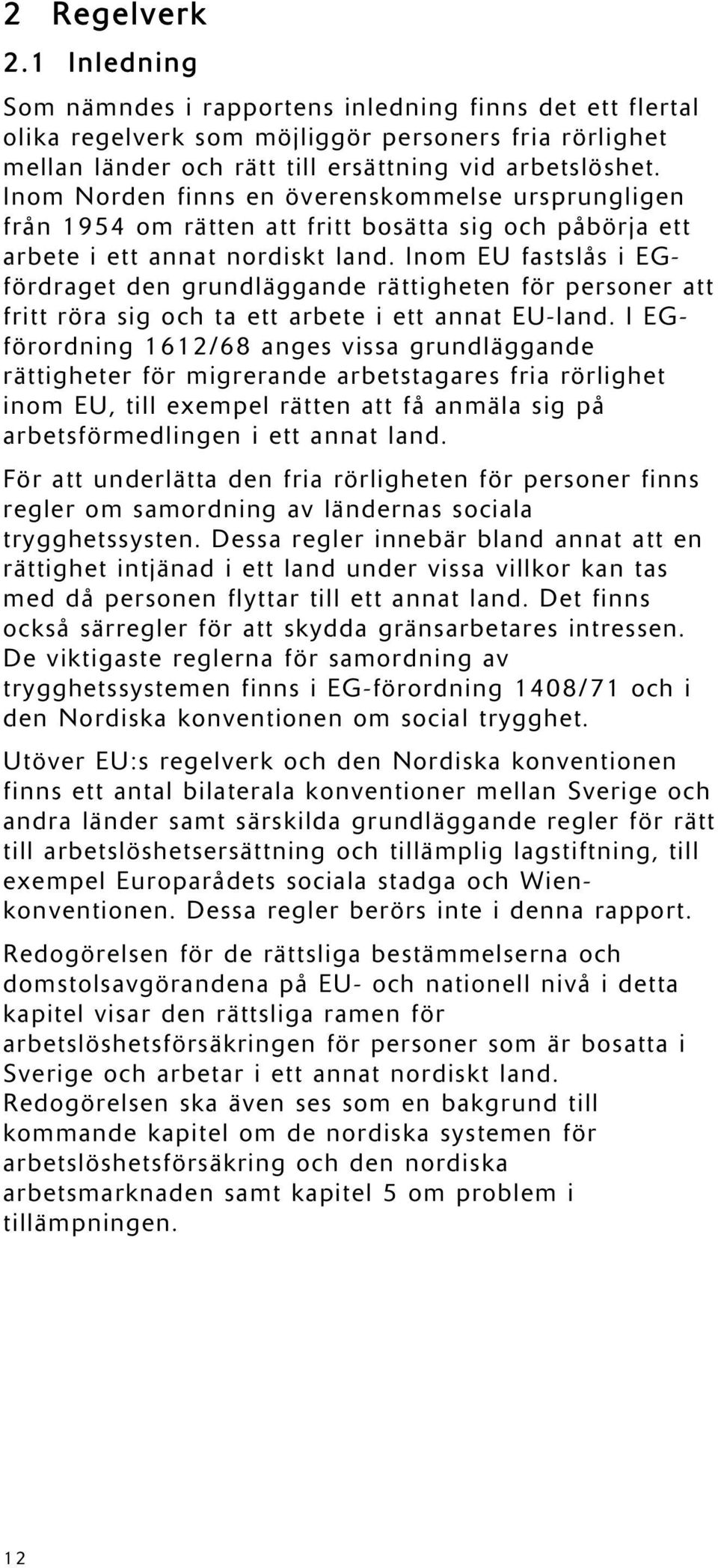 Inom EU fastslås i EGfördraget den grundläggande rättigheten för personer att fritt röra sig och ta ett arbete i ett annat EU-land.