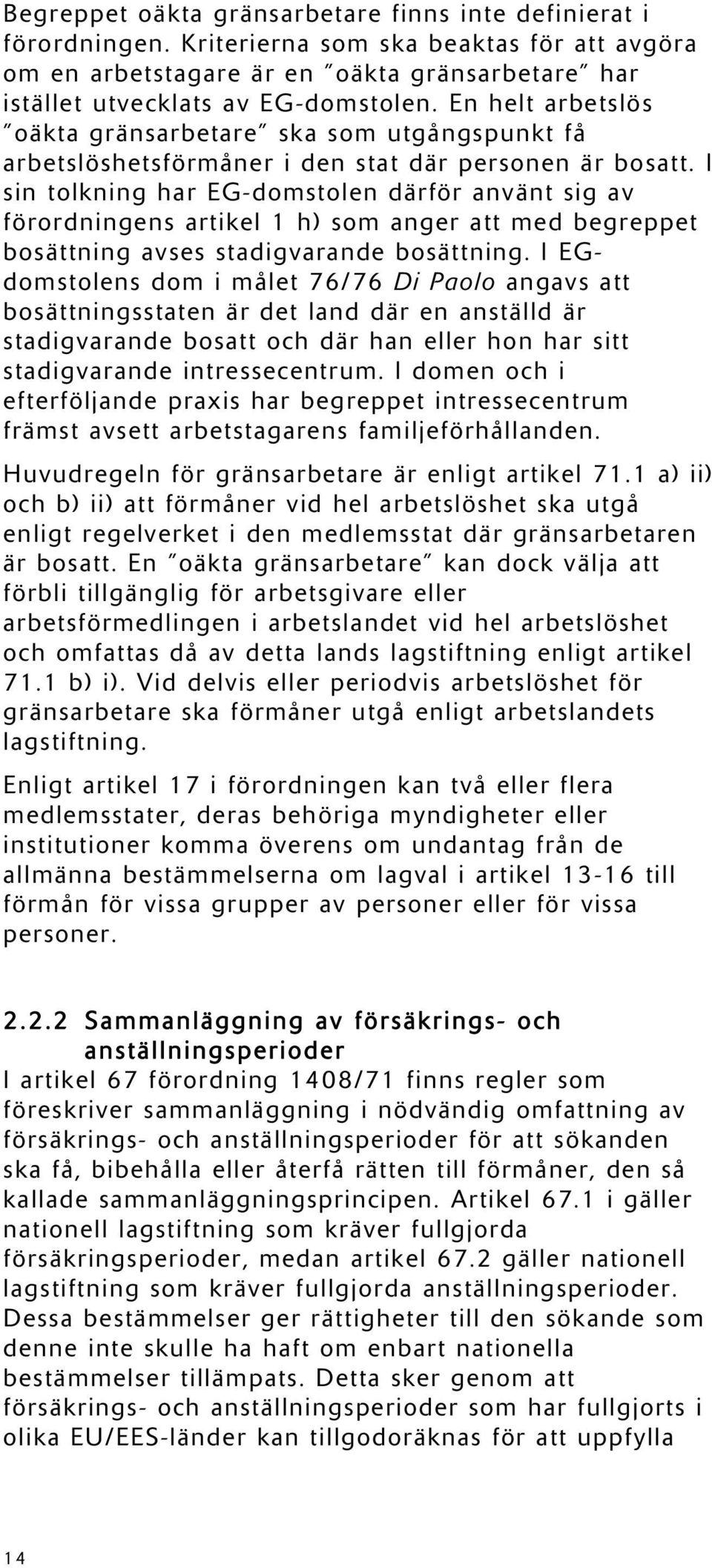 I sin tolkning har EG-domstolen därför använt sig av förordningens artikel 1 h) som anger att med begreppet bosättning avses stadigvarande bosättning.