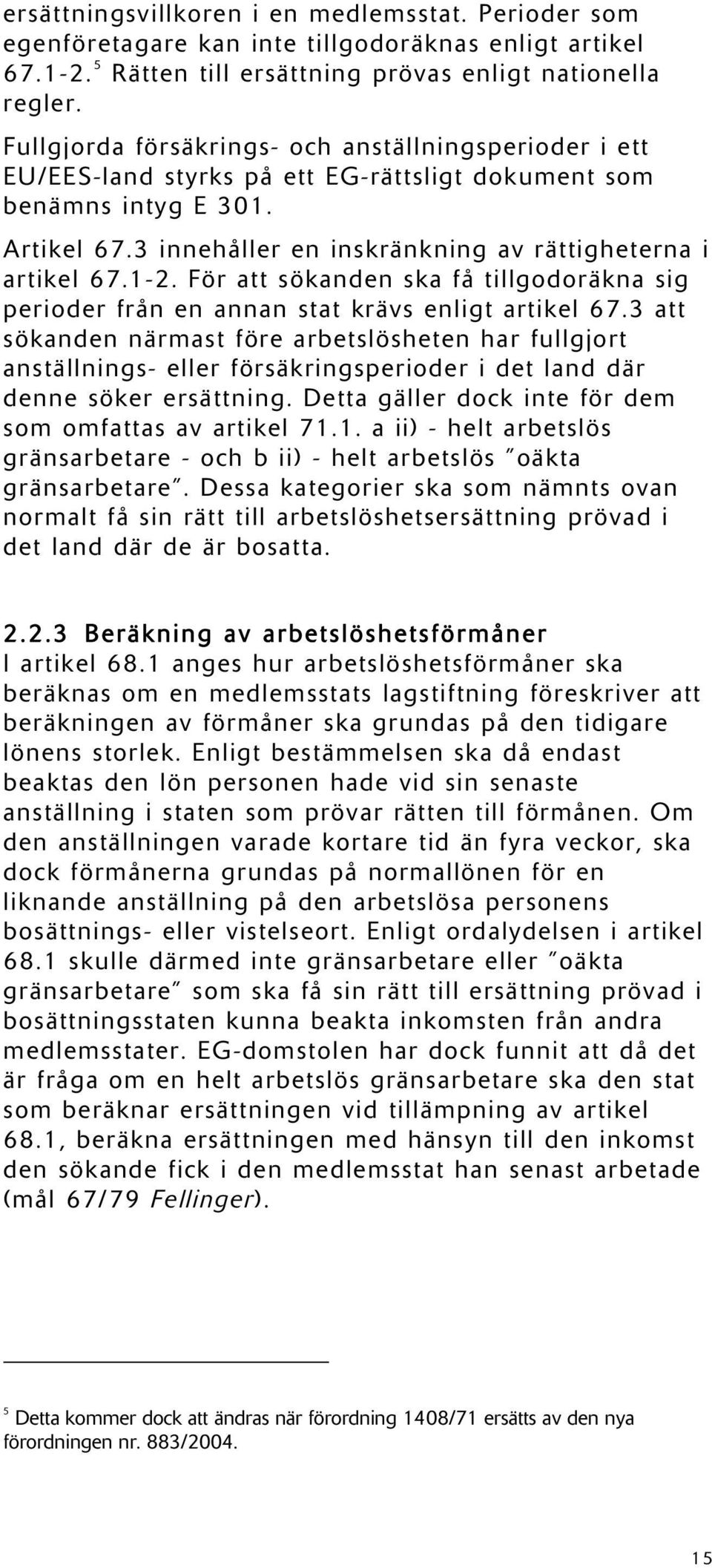 1-2. För att sökanden ska få tillgodoräkna sig perioder från en annan stat krävs enligt artikel 67.