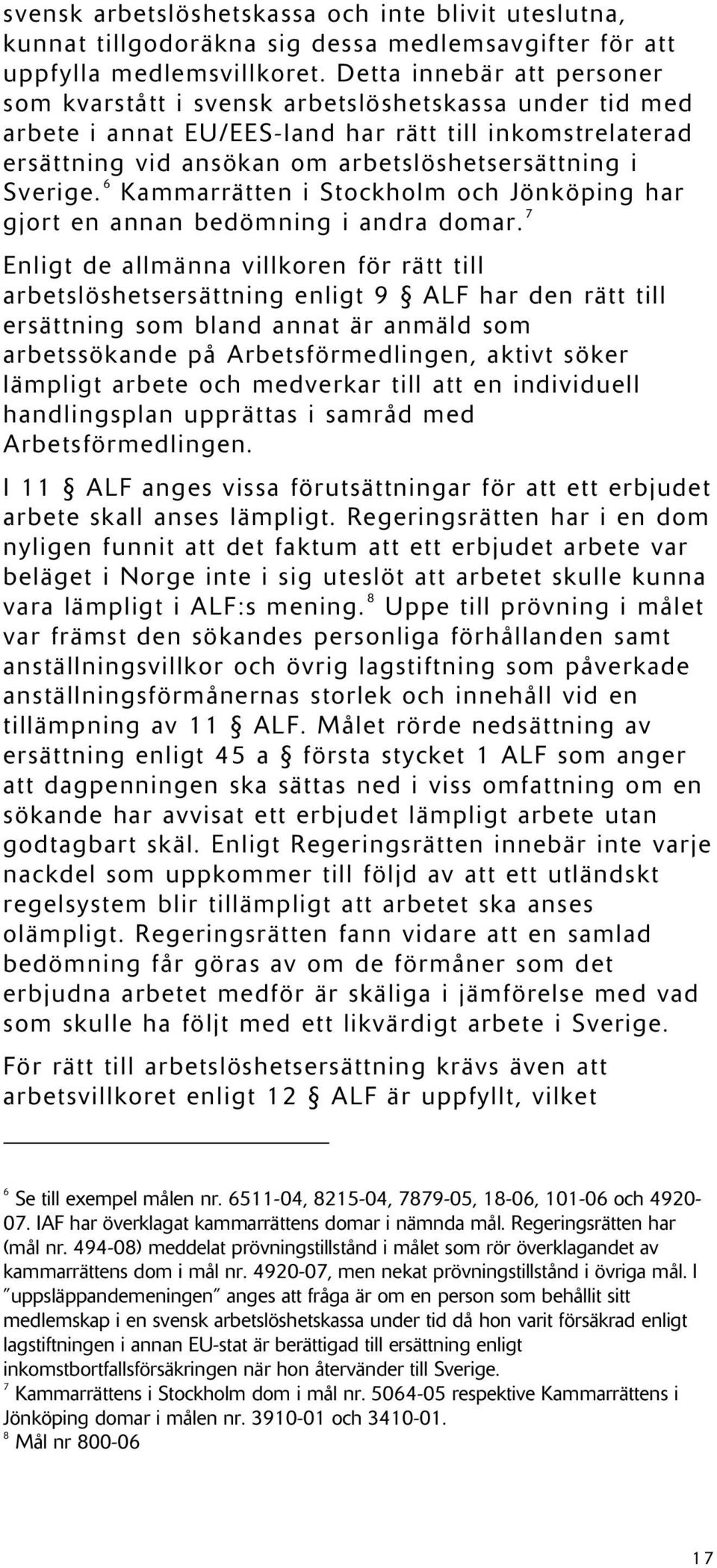 Sverige. 6 Kammarrätten i Stockholm och Jönköping har gjort en annan bedömning i andra domar.