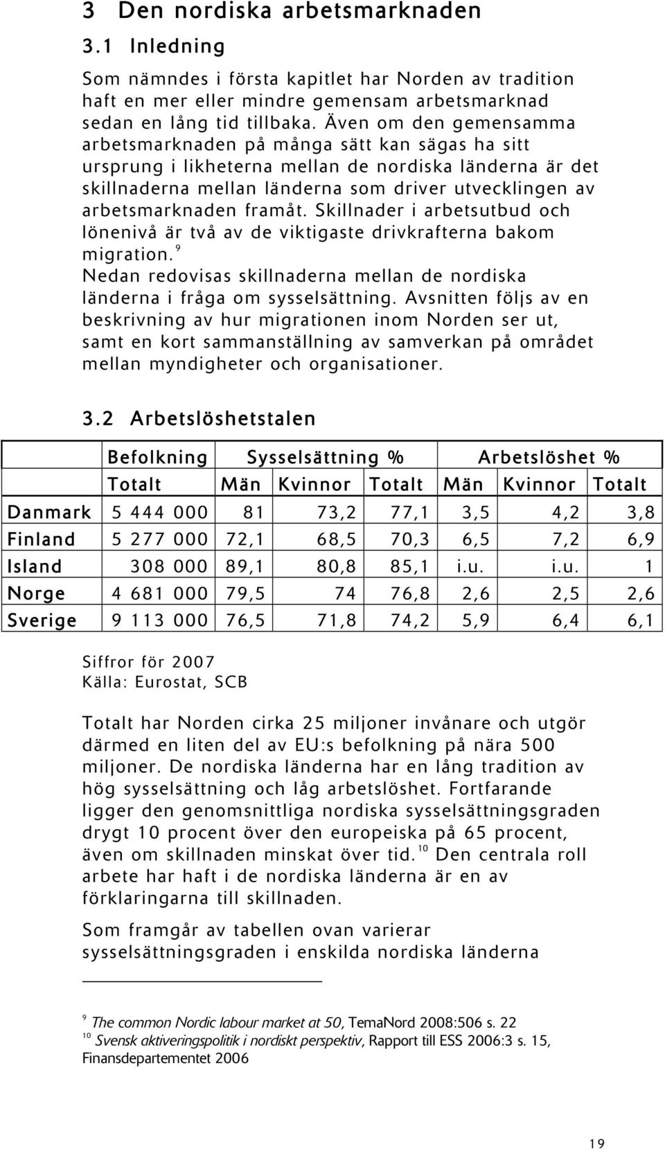 framåt. Skillnader i arbetsutbud och lönenivå är två av de viktigaste drivkrafterna bakom migration. 9 Nedan redovisas skillnaderna mellan de nordiska länderna i fråga om sysselsättning.