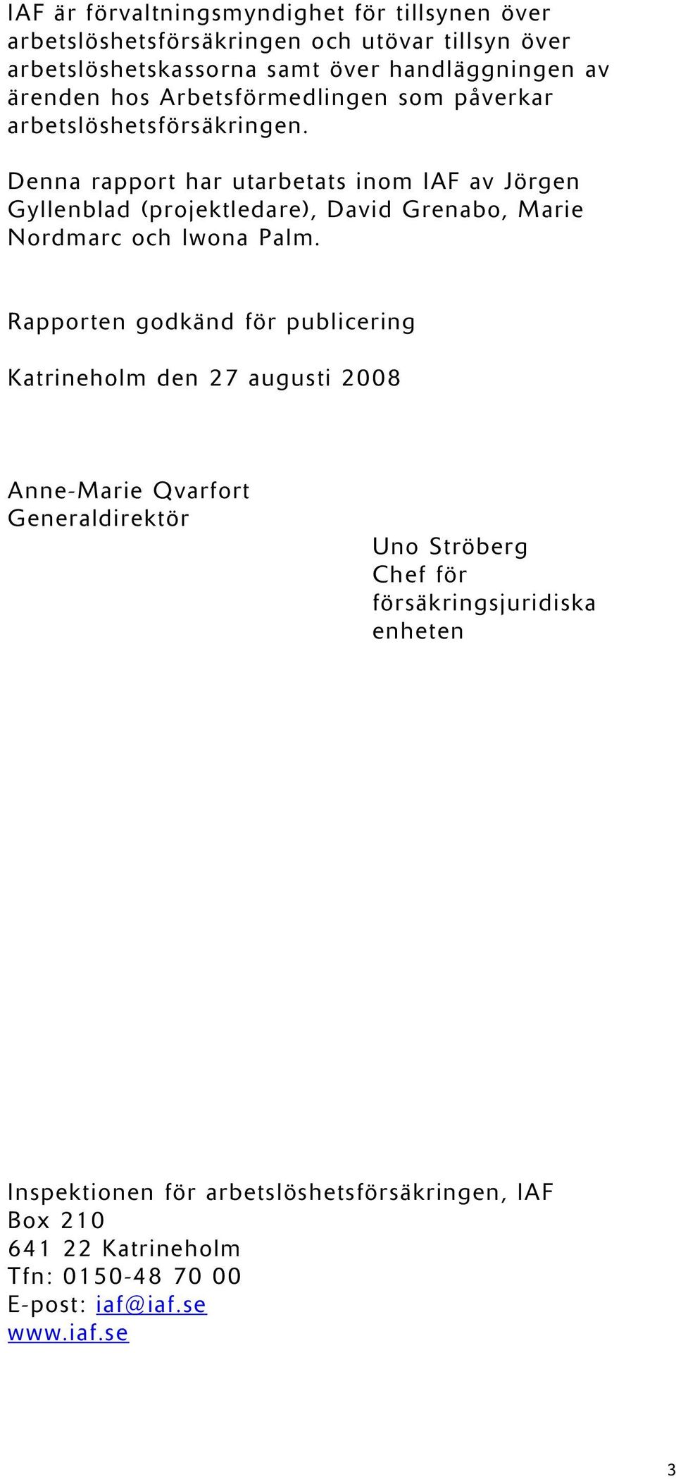 Denna rapport har utarbetats inom IAF av Jörgen Gyllenblad (projektledare), David Grenabo, Marie Nordmarc och Iwona Palm.