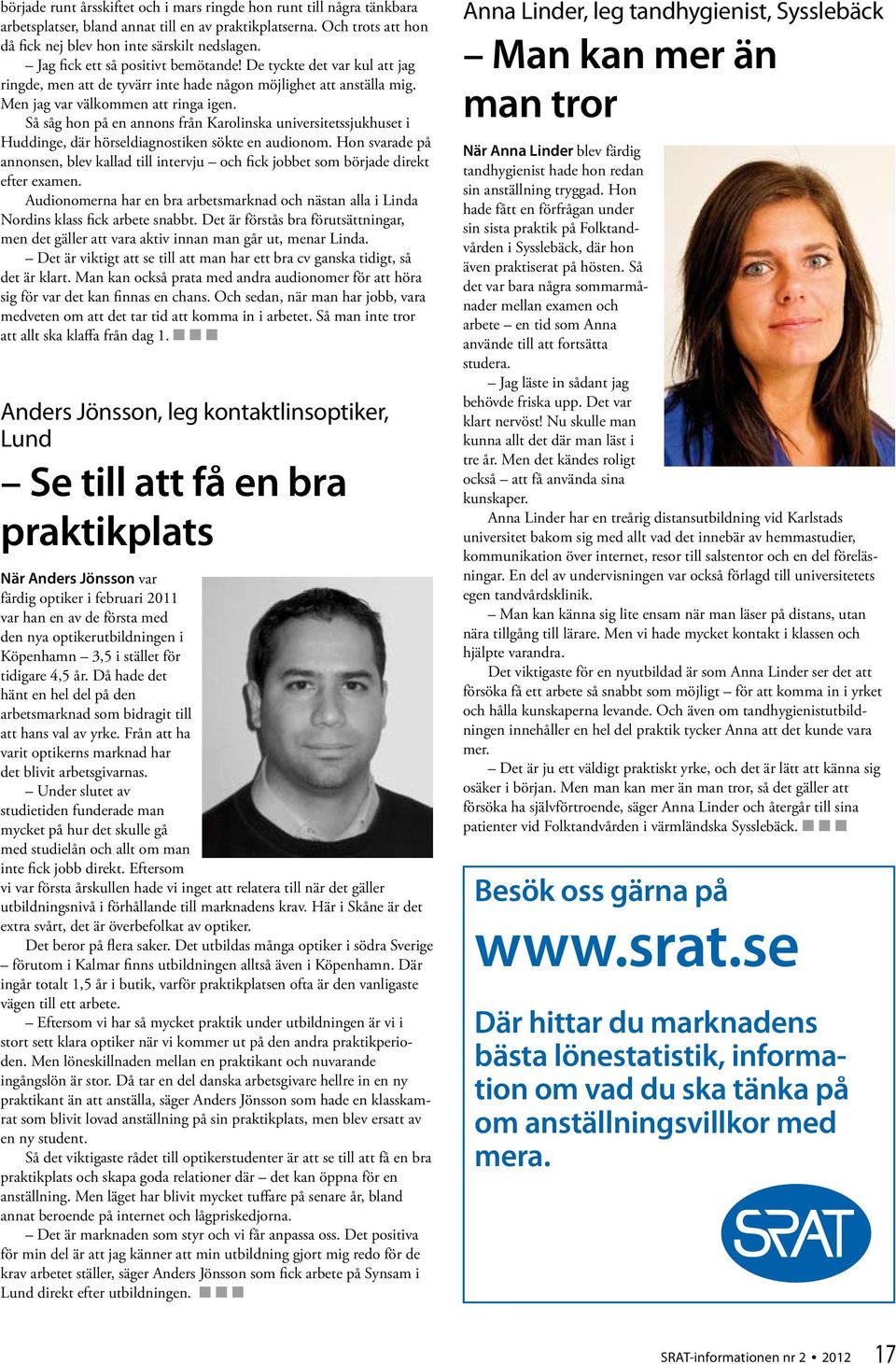 Så såg hon på en annons från Karolinska universitetssjukhuset i Huddinge, där hörseldiagnostiken sökte en audionom.