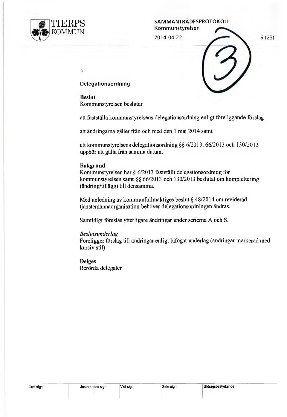 Bakgrund Kommunstyrelsen har 6/2013 fastställt delegationsordning för kommunstyrelsen samt 66/2013 och 130/2013 beslutat om komplettering (ändring/tillägg) till densamma.