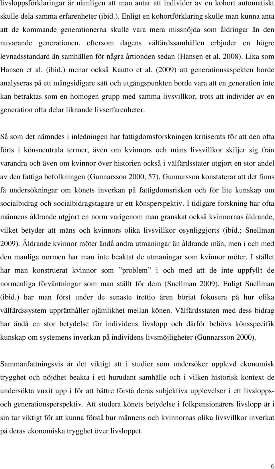 högre levnadsstandard än samhällen för några årtionden sedan (Hansen et al. 2008). Lika som Hansen et al. (ibid.) menar också Kautto et al.