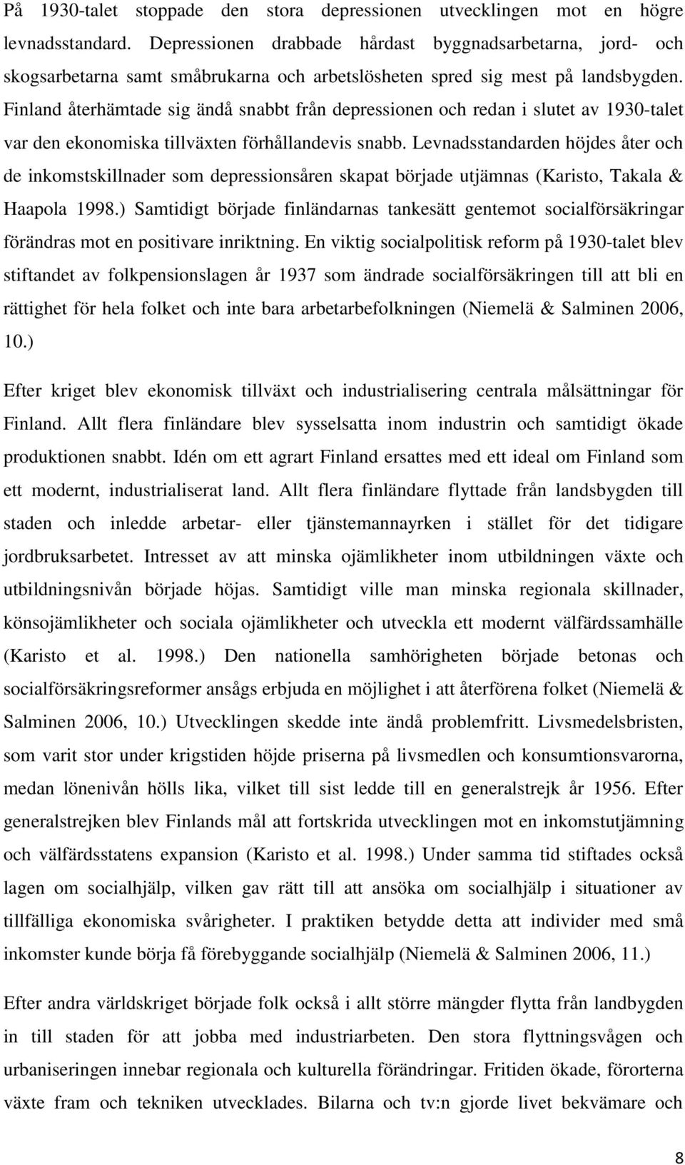 Finland återhämtade sig ändå snabbt från depressionen och redan i slutet av 1930-talet var den ekonomiska tillväxten förhållandevis snabb.