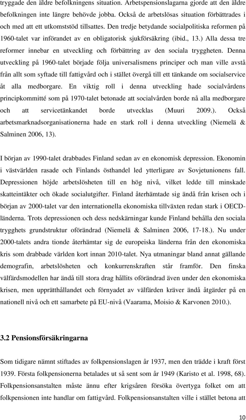 Den tredje betydande socialpolitiska reformen på 1960-talet var införandet av en obligatorisk sjukförsäkring (ibid., 13.