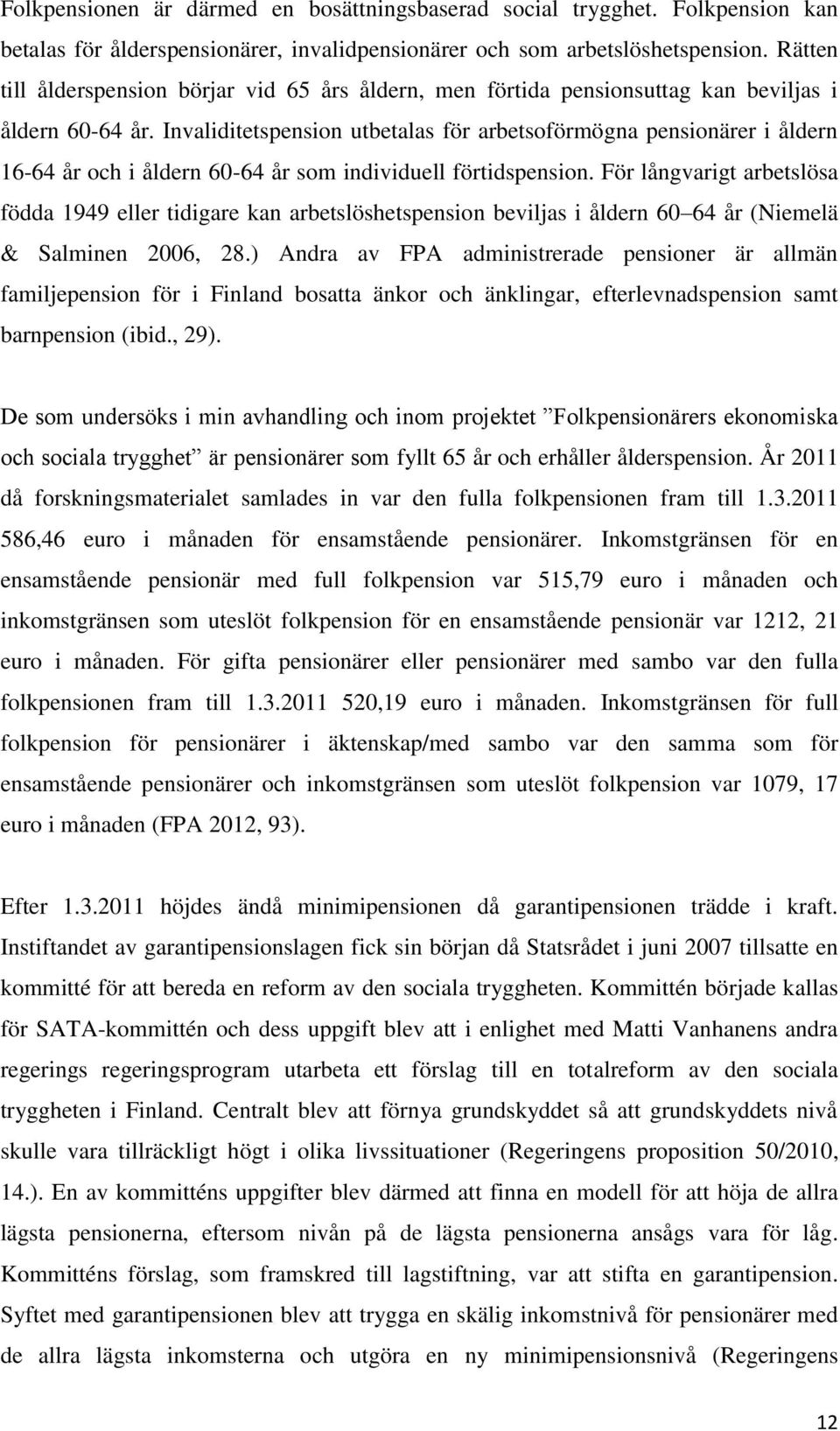 Invaliditetspension utbetalas för arbetsoförmögna pensionärer i åldern 16-64 år och i åldern 60-64 år som individuell förtidspension.