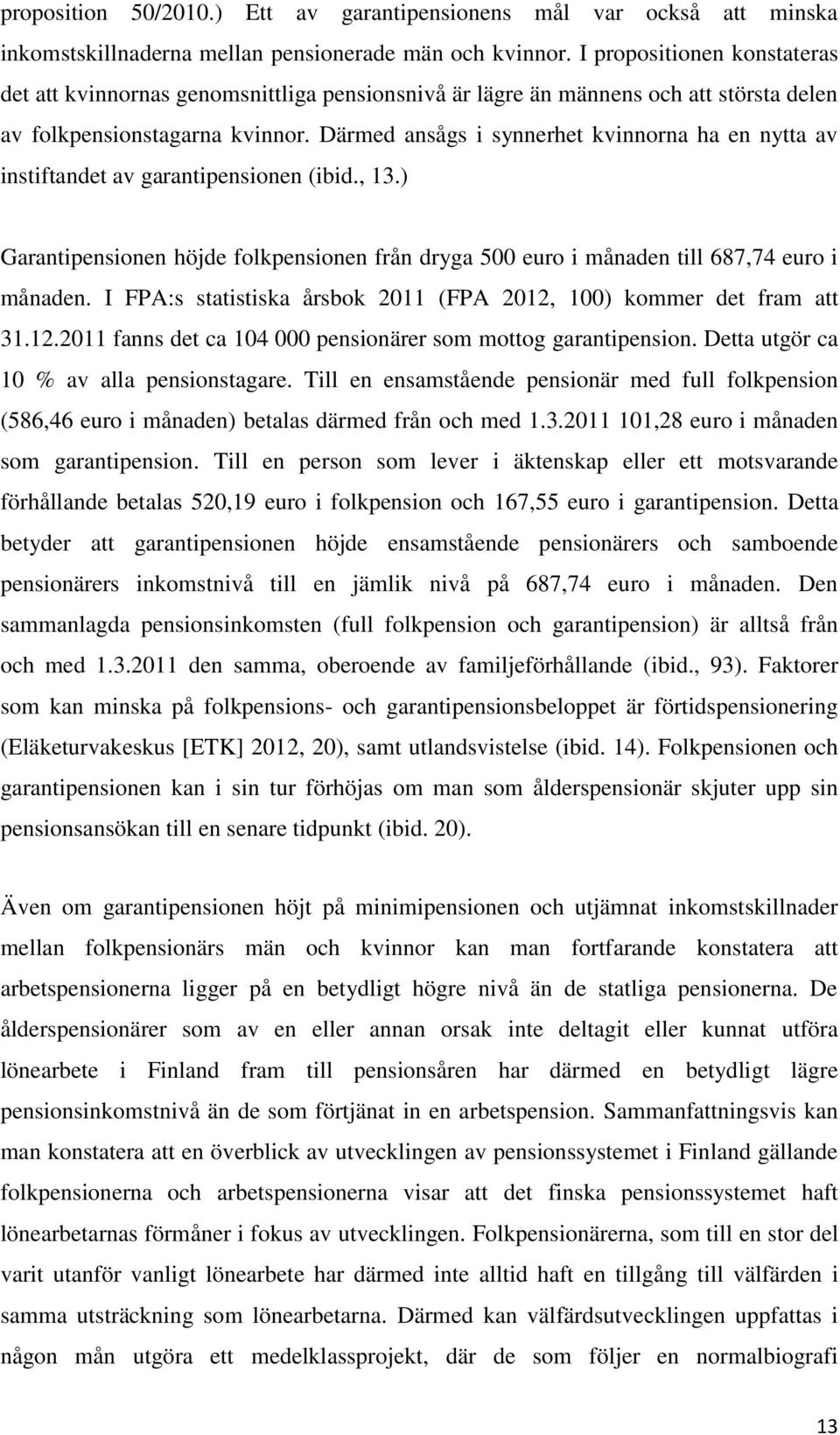 Därmed ansågs i synnerhet kvinnorna ha en nytta av instiftandet av garantipensionen (ibid., 13.) Garantipensionen höjde folkpensionen från dryga 500 euro i månaden till 687,74 euro i månaden.