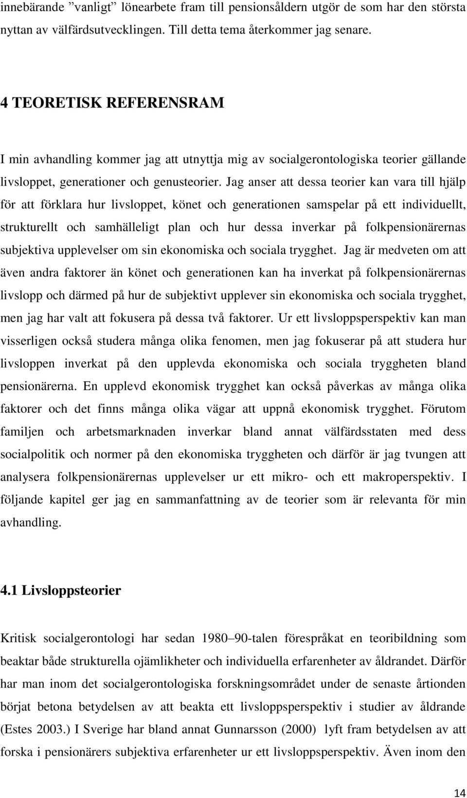 Jag anser att dessa teorier kan vara till hjälp för att förklara hur livsloppet, könet och generationen samspelar på ett individuellt, strukturellt och samhälleligt plan och hur dessa inverkar på