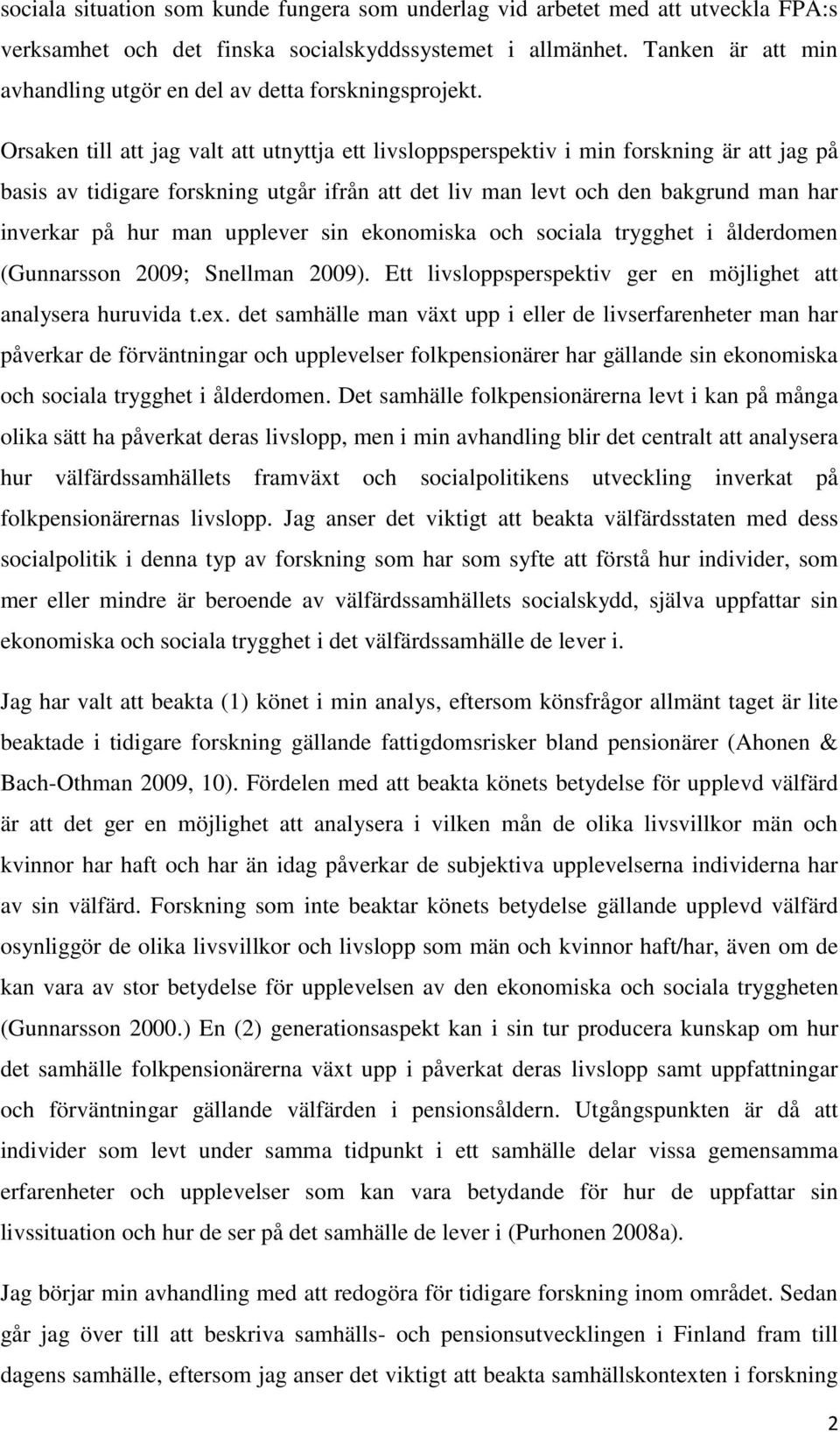 Orsaken till att jag valt att utnyttja ett livsloppsperspektiv i min forskning är att jag på basis av tidigare forskning utgår ifrån att det liv man levt och den bakgrund man har inverkar på hur man