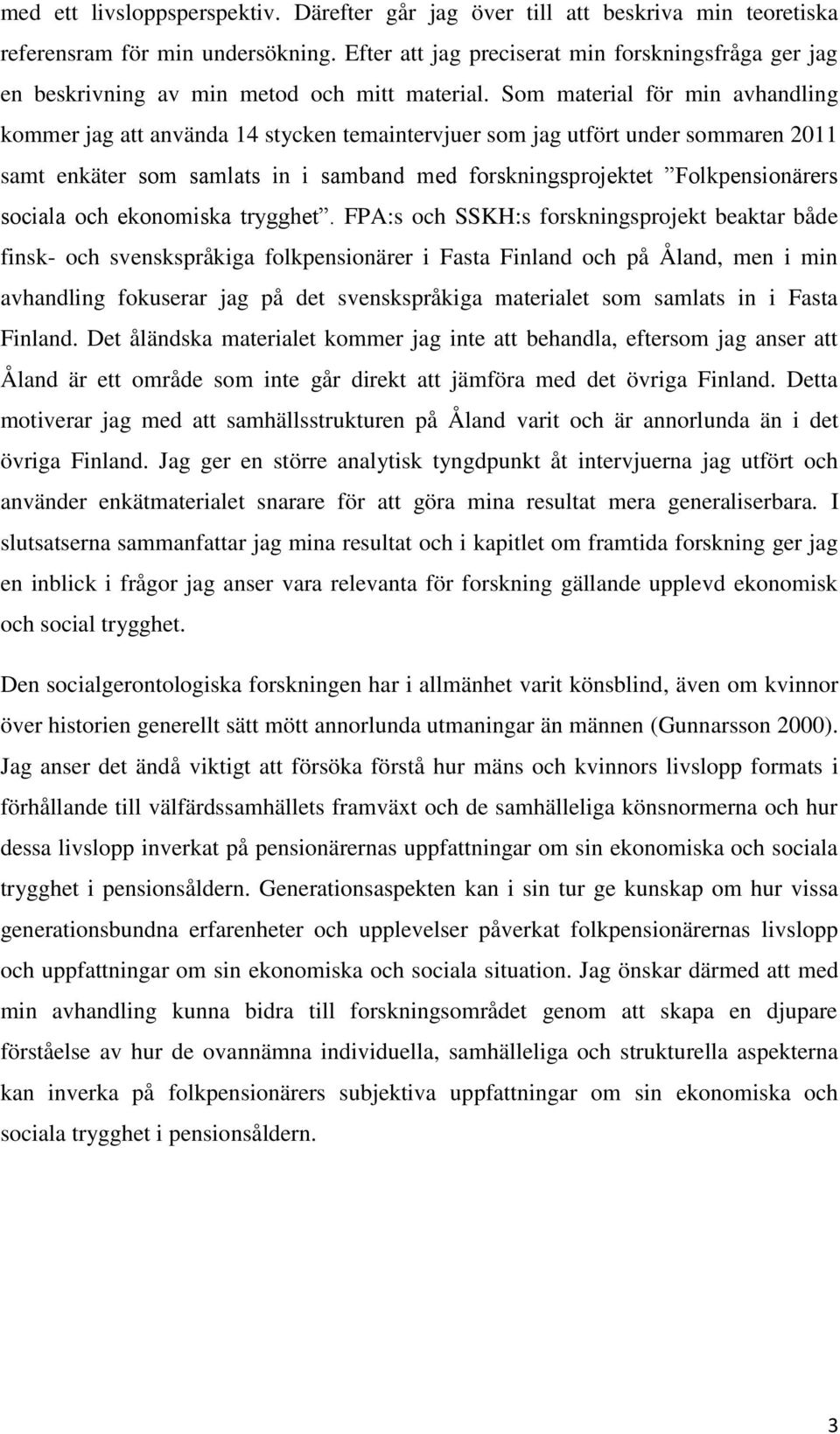 Som material för min avhandling kommer jag att använda 14 stycken temaintervjuer som jag utfört under sommaren 2011 samt enkäter som samlats in i samband med forskningsprojektet Folkpensionärers