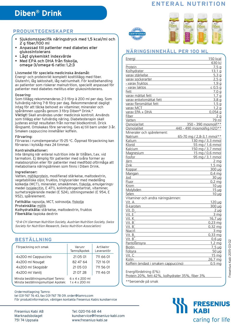 För kostbehandling av patienter som riskerar malnutrition, speciellt anpassad för patienter med diabetes mellitus eller glukosintolerans. Som tillägg rekommenderas 2-3 förp à 200 ml per dag.