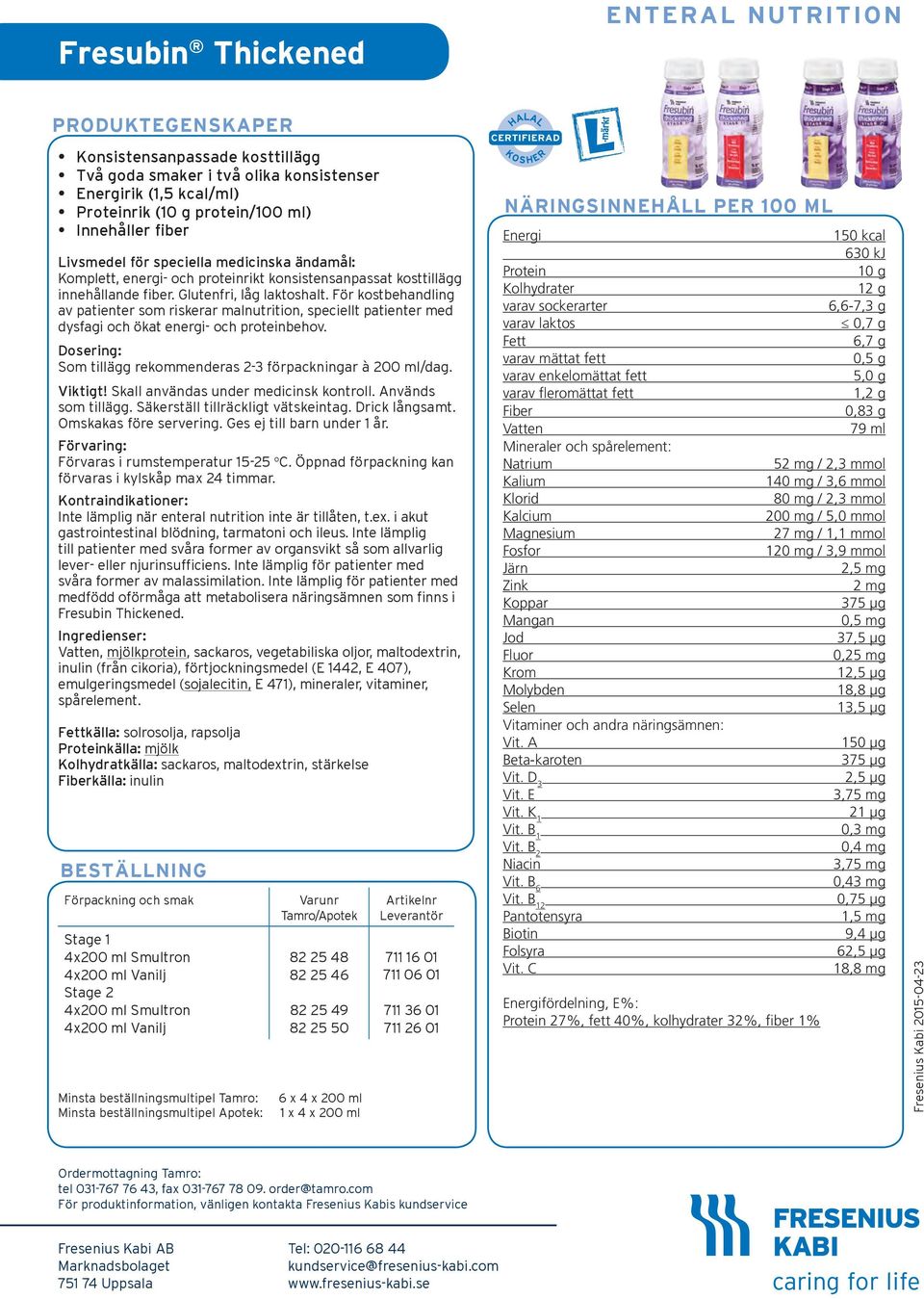 För kostbehandling av patienter som riskerar malnutrition, speciellt patienter med dysfagi och ökat energi- och proteinbehov. Som tillägg rekommenderas 2-3 förpackningar à 200 ml/dag. Viktigt!