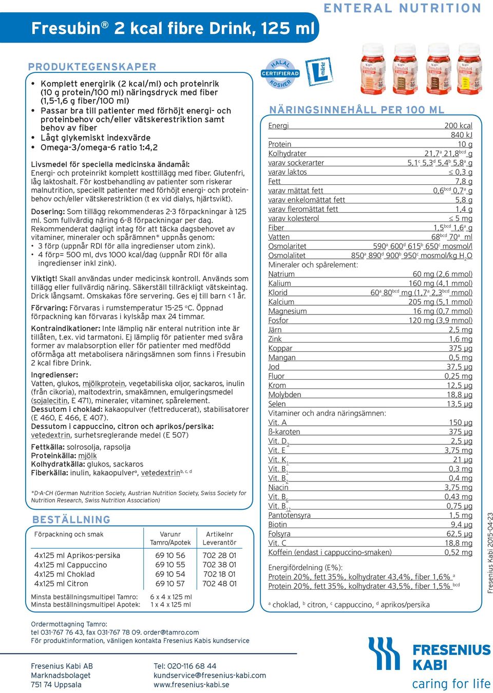 För kostbehandling av patienter som riskerar malnutrition, speciellt patienter med förhöjt energi- och proteinbehov och/eller vätskerestriktion (t ex vid dialys, hjärtsvikt).