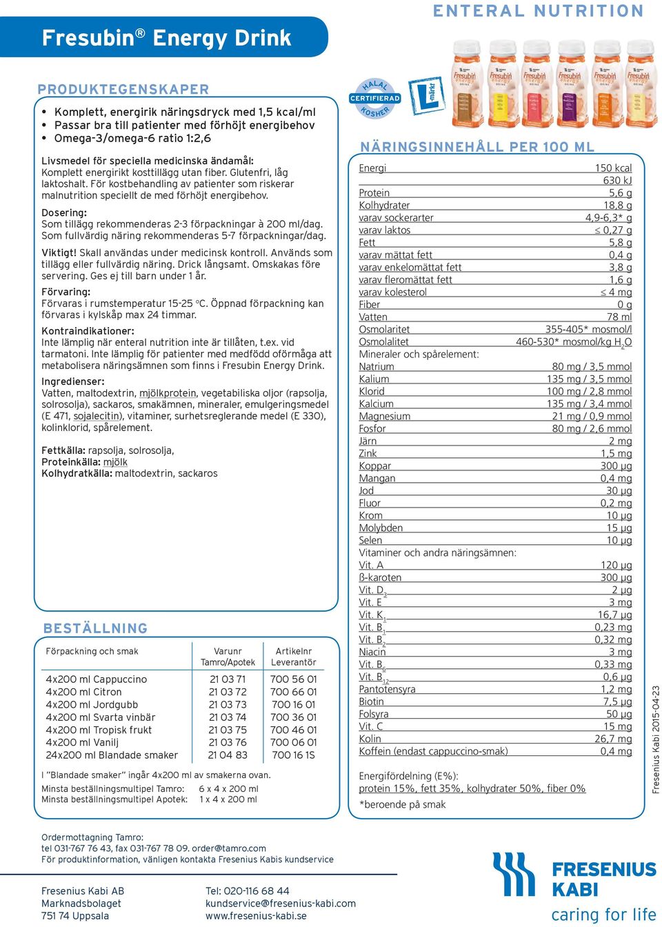 Som fullvärdig näring rekommenderas 5-7 förpackningar/dag. Viktigt! Skall användas under medicinsk kontroll. Används som tillägg eller fullvärdig näring. Drick långsamt. Omskakas före servering.