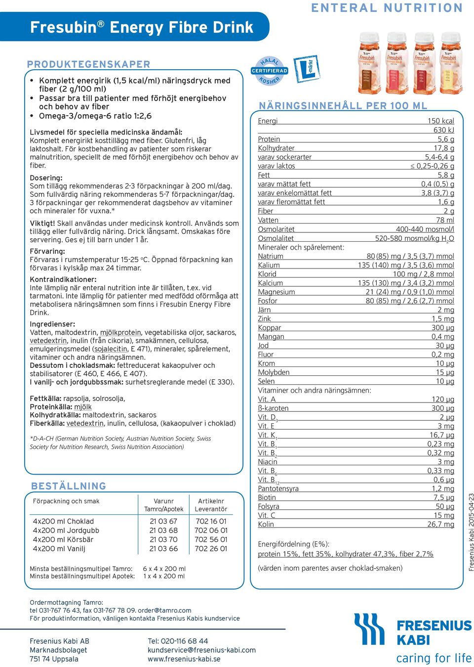 Som tillägg rekommenderas 2-3 förpackningar à 200 ml/dag. Som fullvärdig näring rekommenderas 5-7 förpackningar/dag. 3 förpackningar ger rekommenderat dagsbehov av vitaminer och mineraler för vuxna.