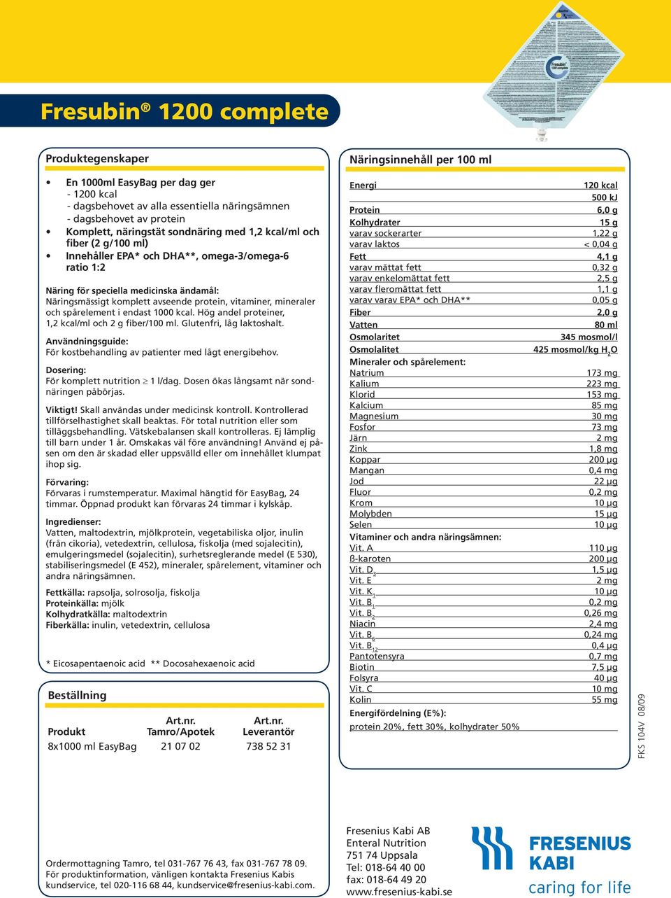 För kostbehandling av patienter med lågt energibehov. För komplett nutrition 1 l/dag. Dosen ökas långsamt när sondnäringen tillförselhastighet skall beaktas.
