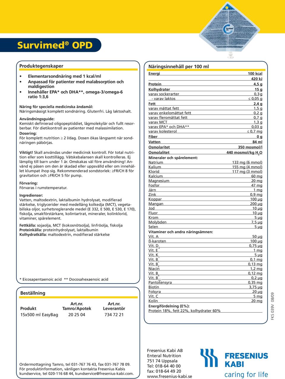 Dosen ökas långsamt när sondnäringen Viktigt! Skall användas under medicinsk kontroll. För total nutrition eller som kosttillägg. Vätskebalansen skall kontrolleras. Ej lämplig till barn under 1 år.