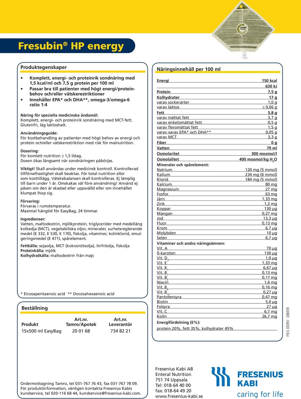 För komlett nutrition 1,5 l/dag. Dosen ökas långsamt när sondnäringen tillförselhastighet skall beaktas. För total nutrition eller som kosttillägg. Vätskebalansen skall kontrolleras.