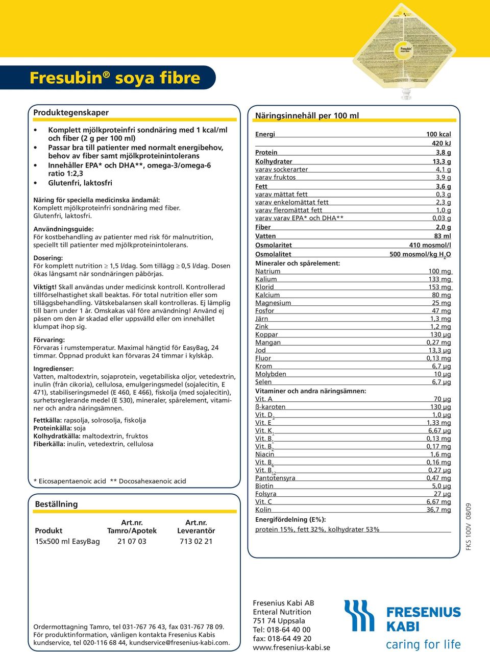 För komplett nutrition 1,5 l/dag. Som tillägg 0,5 l/dag. Dosen ökas långsamt när sondnäringen tillförselhastighet skall beaktas. För total nutrition eller som tilläggsbehandling.