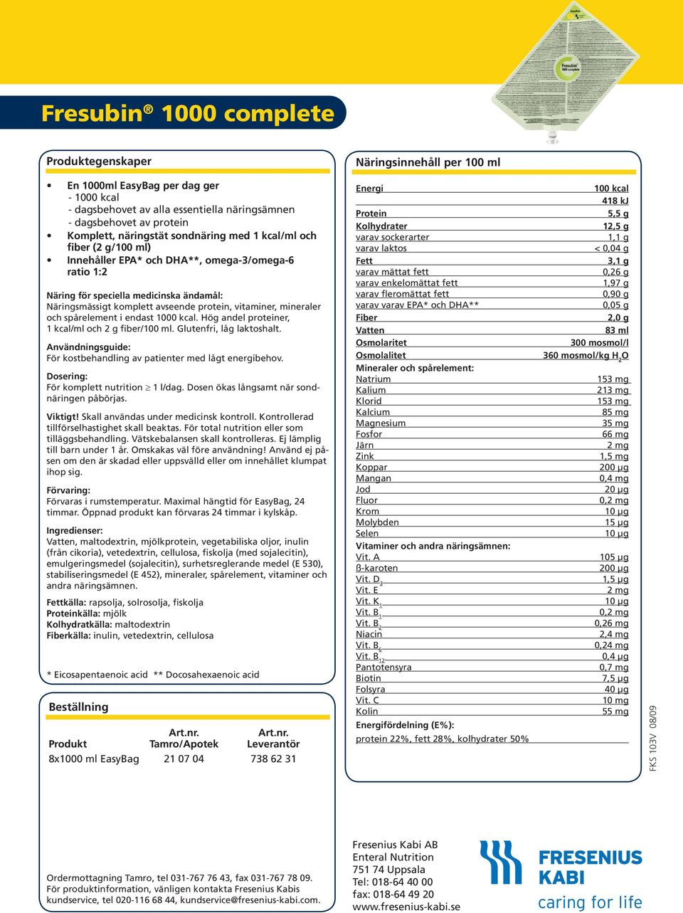 För kostbehandling av patienter med lågt energibehov. För komplett nutrition 1 l/dag. Dosen ökas långsamt när sondnäringen tillförselhastighet skall beaktas.