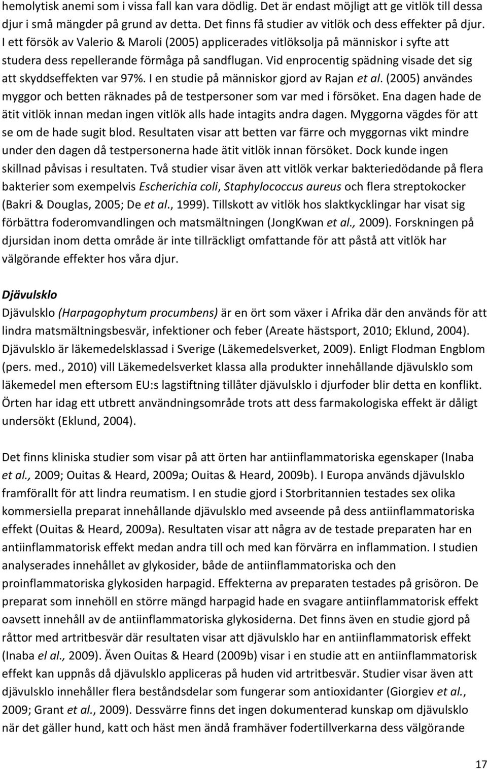 Vid enprocentig spädning visade det sig att skyddseffekten var 97%. I en studie på människor gjord av Rajan et al. (2005) användes myggor och betten räknades på de testpersoner som var med i försöket.