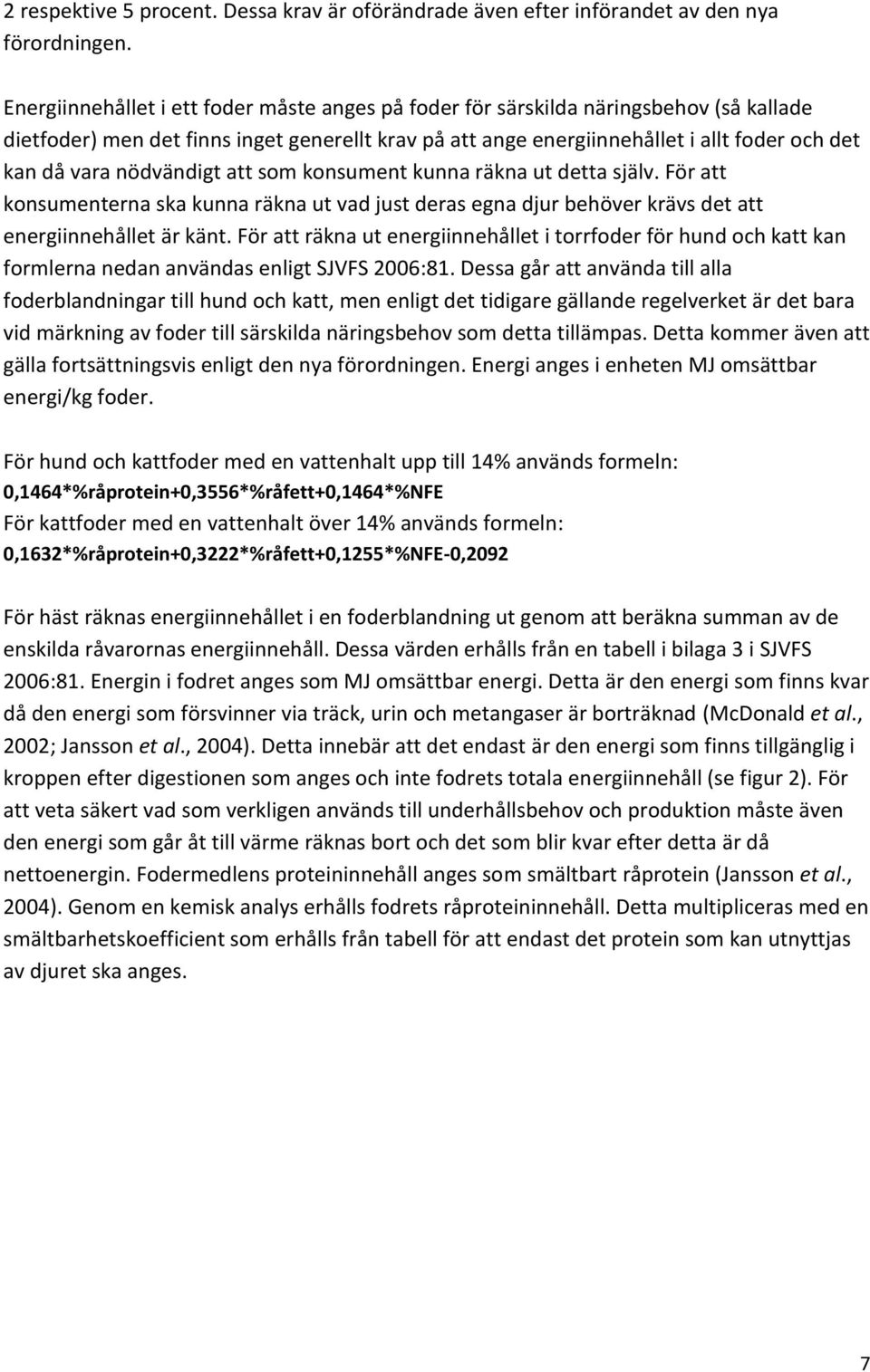 nödvändigt att som konsument kunna räkna ut detta själv. För att konsumenterna ska kunna räkna ut vad just deras egna djur behöver krävs det att energiinnehållet är känt.