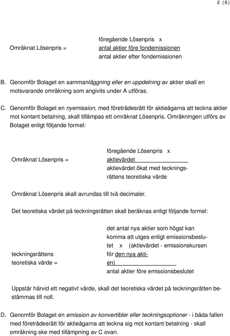 Genomför Bolaget en nyemission, med företrädesrätt för aktieägarna att teckna aktier mot kontant betalning, skall tillämpas ett omräknat Lösenpris.