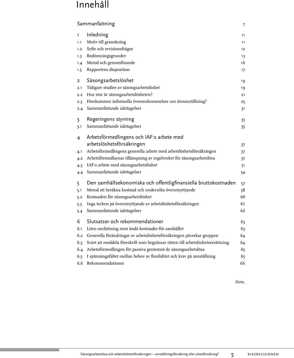 3 Förekommer informella överenskommelser om återanställning? 25 2.4 Sammanfattande iakttagelser 31 3 Regeringens styrning 33 3.