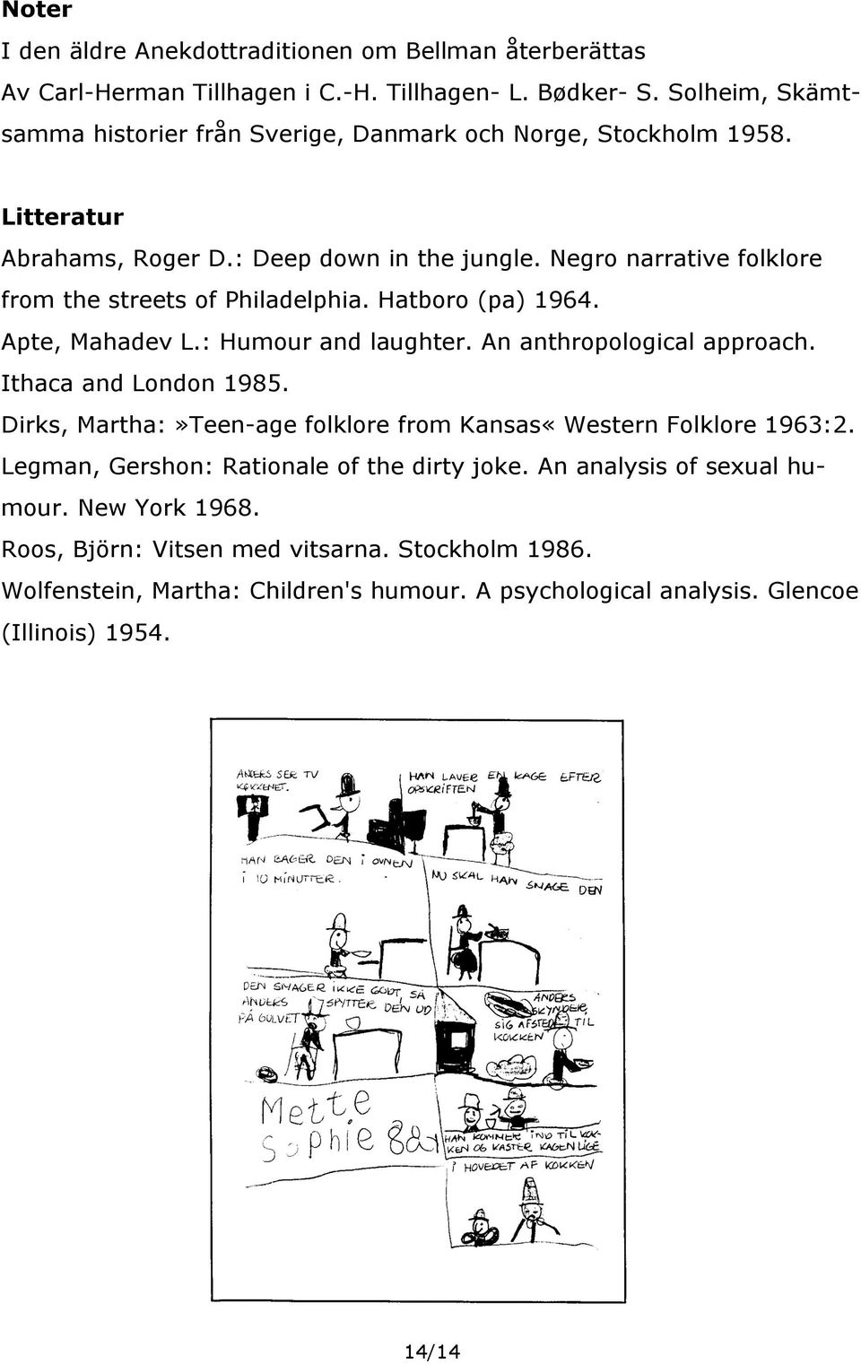 Negro narrative folklore from the streets of Philadelphia. Hatboro (pa) 1964. Apte, Mahadev L.: Humour and laughter. An anthropological approach. Ithaca and London 1985.