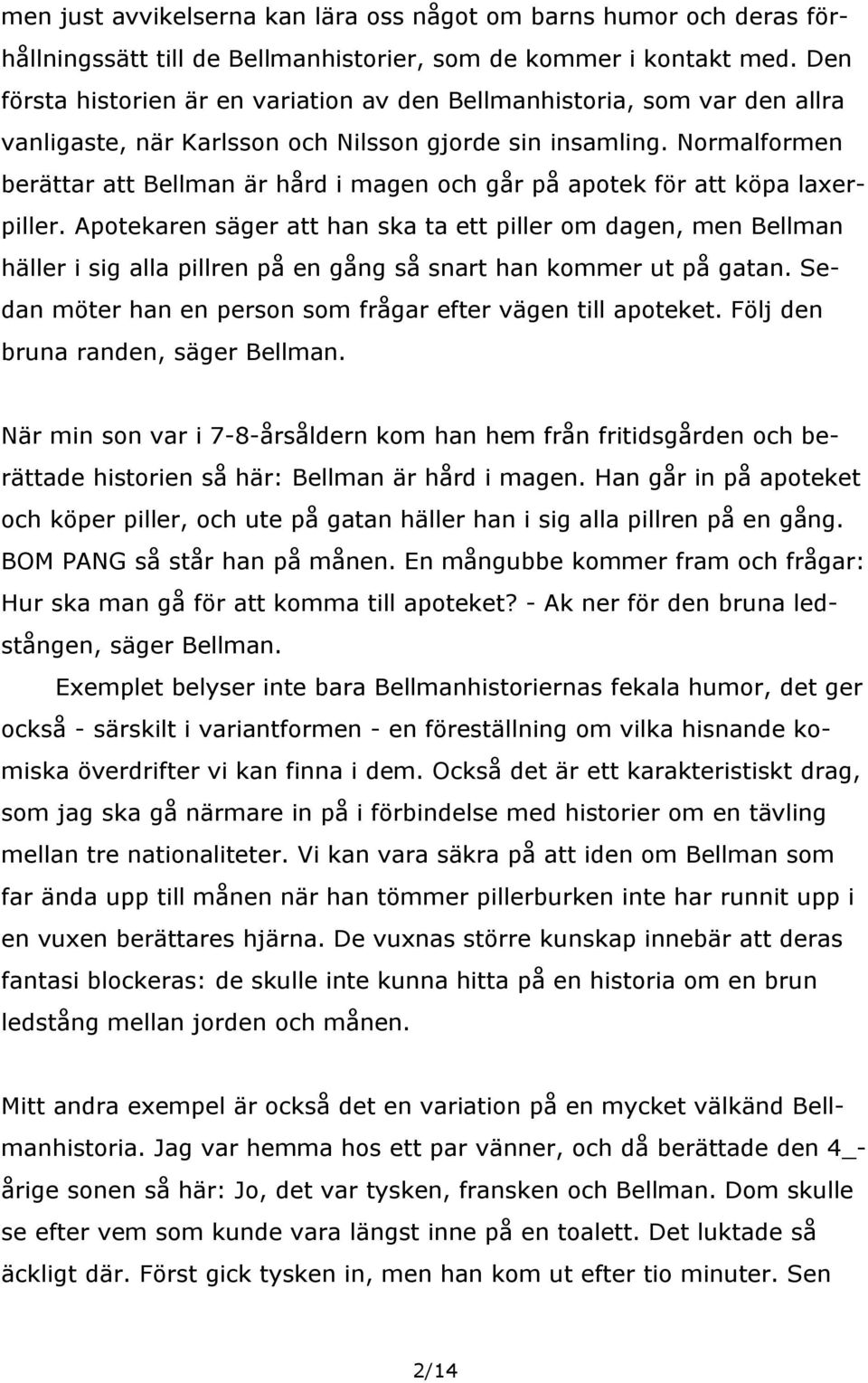 Normalformen berättar att Bellman är hård i magen och går på apotek för att köpa laxerpiller.