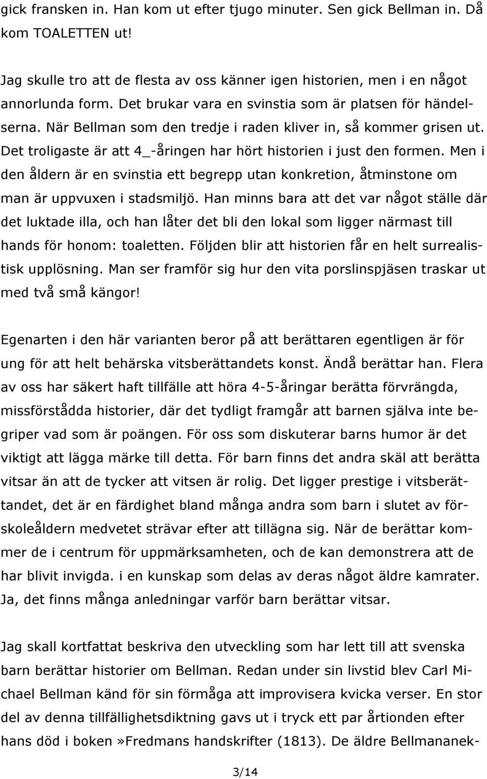 Men i den åldern är en svinstia ett begrepp utan konkretion, åtminstone om man är uppvuxen i stadsmiljö.