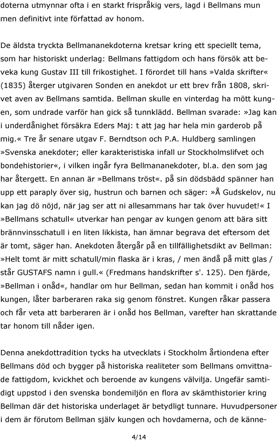 I förordet till hans»valda skrifter«(1835) återger utgivaren Sonden en anekdot ur ett brev från 1808, skrivet aven av Bellmans samtida.