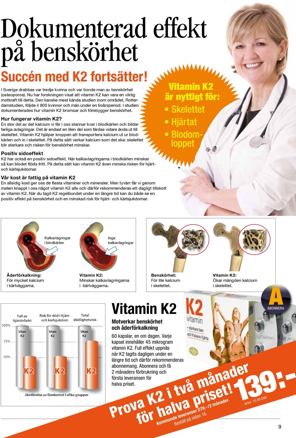 I studien dokumenterades hur vitamin K2 bromsar och förebygger benskörhet. Hur fungerar vitamin K2? En stor del av det kalcium vi får i oss stannar kvar i blodkärlen och bildar farliga avlagringar.