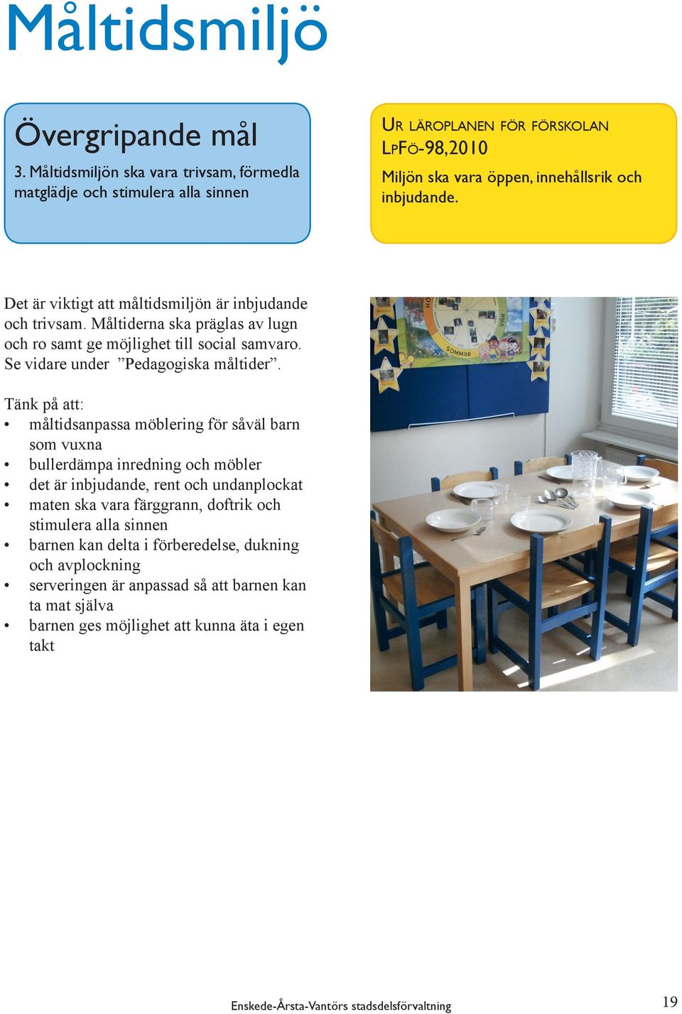 Det är viktigt att måltidsmiljön är inbjudande och trivsam. Måltiderna ska präglas av lugn och ro samt ge möjlighet till social samvaro. Se vidare under Pedagogiska måltider.